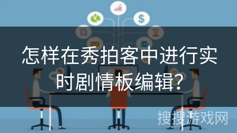 怎样在秀拍客中进行实时剧情板编辑? 怎样在秀拍客中进行实时剧情板编辑?