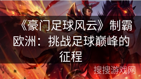 《豪门足球风云》制霸欧洲:挑战足球巅峰的征程 《豪门足球风云》制霸欧洲:挑战足球巅峰的征程