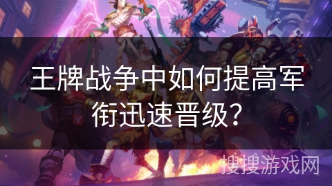 王牌战争中如何提高军衔迅速晋级？