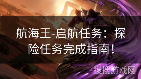 航海王-启航任务：探险任务完成指南！