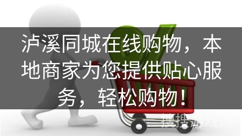 泸溪同城在线购物，本地商家为您提供贴心服务，轻松购物！