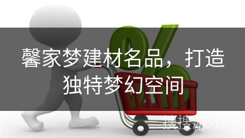 馨家梦建材名品，打造独特梦幻空间