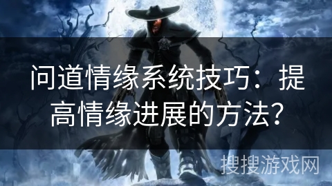 问道情缘系统技巧：提高情缘进展的方法？