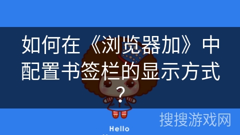 如何在《浏览器加》中配置书签栏的显示方式？