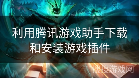 利用腾讯游戏助手下载和安装游戏插件