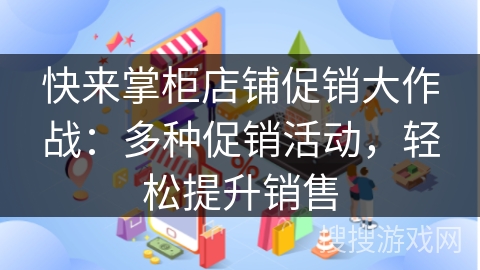 快来掌柜店铺促销大作战:多种促销活动,轻松提升销售