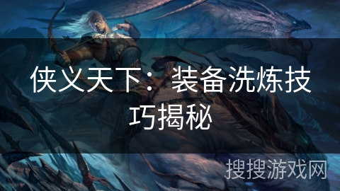 侠义天下：装备洗炼技巧揭秘