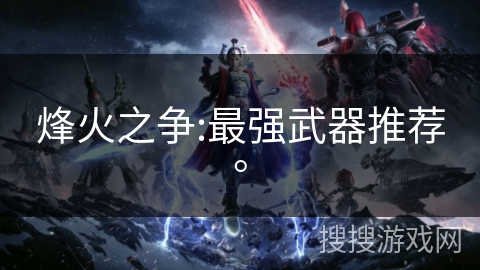 烽火之争:最强武器推荐。