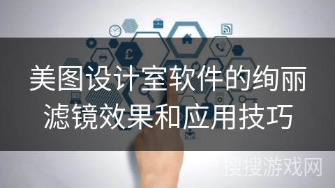 美图设计室软件的绚丽滤镜效果和应用技巧