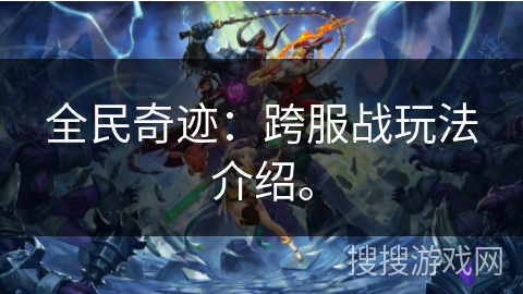 全民奇迹：跨服战玩法介绍。