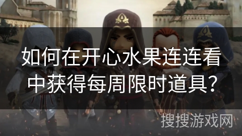 如何在开心水果连连看中获得每周限时道具？