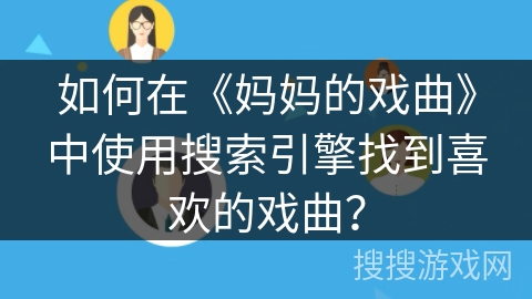 如何在《妈妈的戏曲》中使用搜索引擎找到喜欢的戏曲？
