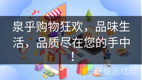 泉乎购物狂欢,品味生活,品质尽在您的手中!