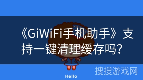 《GiWiFi手机助手》支持一键清理缓存吗？