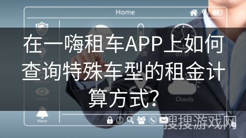 在一嗨租车APP上如何查询特殊车型的租金计算方式？