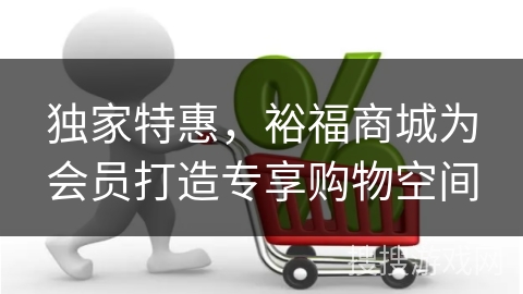 独家特惠，裕福商城为会员打造专享购物空间