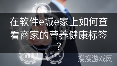 在软件e城e家上如何查看商家的营养健康标签? 在软件e城e家上如何查看商家的营养健康标签?