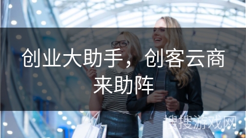 创业大助手，创客云商来助阵
