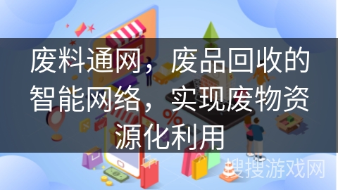 废料通网，废品回收的智能网络，实现废物资源化利用