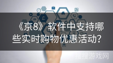 《京8》软件中支持哪些实时购物优惠活动？