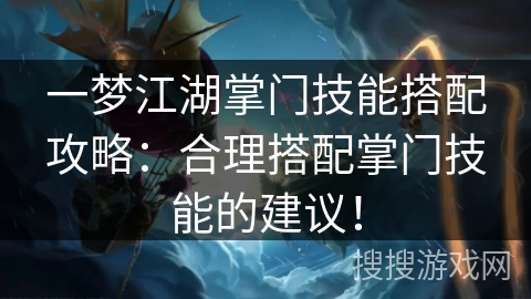 一梦江湖掌门技能搭配攻略：合理搭配掌门技能的建议！