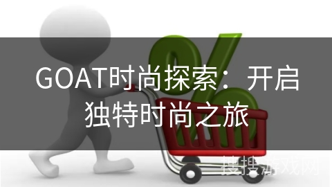 GOAT时尚探索：开启独特时尚之旅