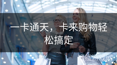 一卡通天，卡来购物轻松搞定