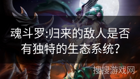 魂斗罗:归来的敌人是否有独特的生态系统？