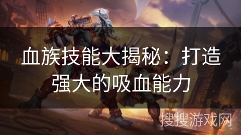 血族技能大揭秘：打造强大的吸血能力