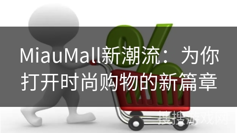 MiauMall新潮流：为你打开时尚购物的新篇章