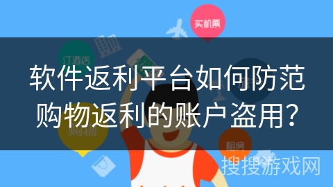 软件返利平台如何防范购物返利的账户盗用？