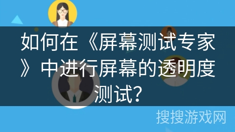 如何在《屏幕测试专家》中进行屏幕的透明度测试？
