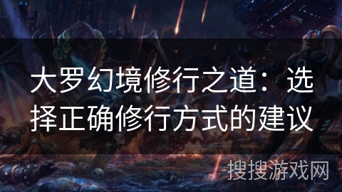 大罗幻境修行之道：选择正确修行方式的建议