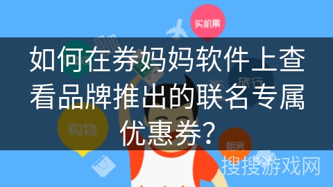 如何在券妈妈软件上查看品牌推出的联名专属优惠券？