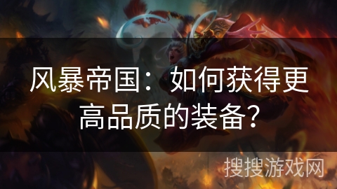 风暴帝国：如何获得更高品质的装备？