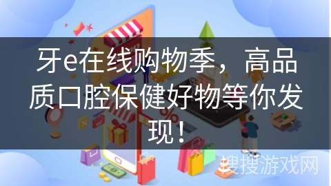 牙e在线购物季，高品质口腔保健好物等你发现！