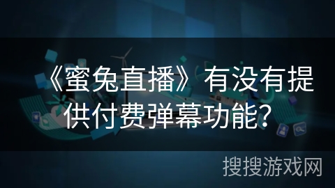 《蜜兔直播》有没有提供付费弹幕功能？