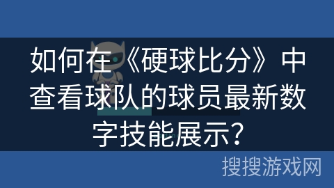 如何在《硬球比分》中查看球队的球员最新数字技能展示？