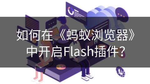 如何在《蚂蚁浏览器》中开启Flash插件？