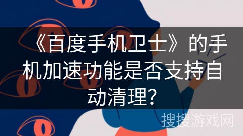 《百度手机卫士》的手机加速功能是否支持自动清理？