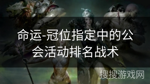 命运-冠位指定中的公会活动排名战术