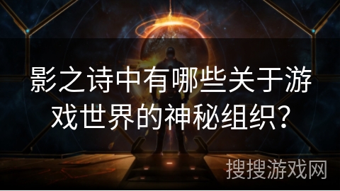 影之诗中有哪些关于游戏世界的神秘组织？
