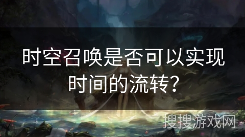 时空召唤是否可以实现时间的流转？
