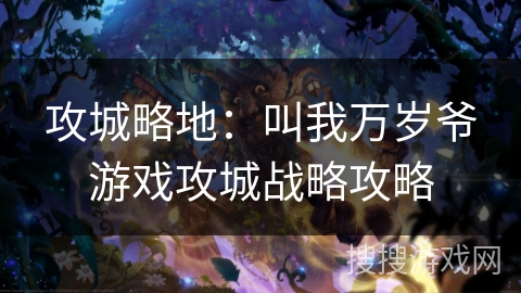 攻城略地：叫我万岁爷游戏攻城战略攻略