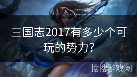 三国志2017有多少个可玩的势力？