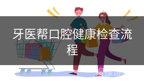牙医帮口腔健康检查流程