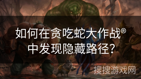 如何在贪吃蛇大作战®中发现隐藏路径？