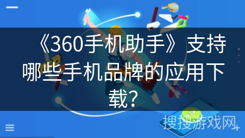 《360手机助手》支持哪些手机品牌的应用下载？