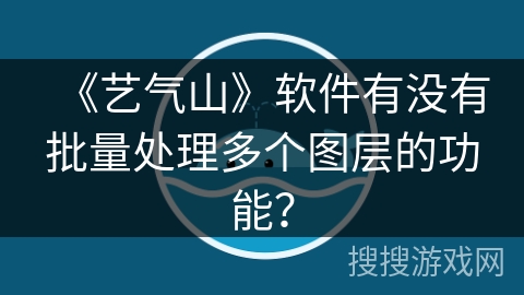 《艺气山》软件有没有批量处理多个图层的功能？