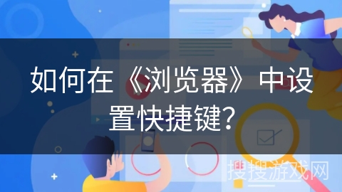 如何在《浏览器》中设置快捷键？